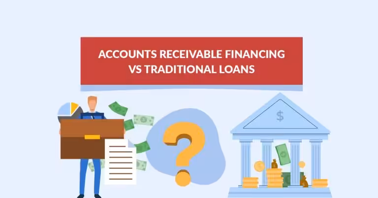 Accounts Receivable Financing vs. Traditional Loans: Which Is Better for Cash Flow?