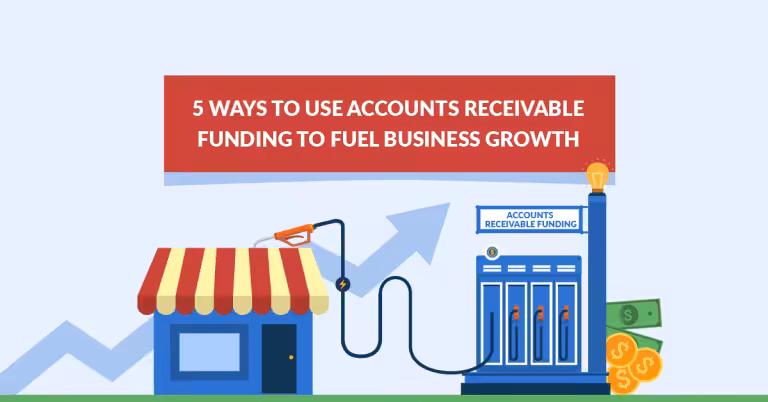 5 Ways to Use Accounts Receivable Funding to Fuel Business Growth
