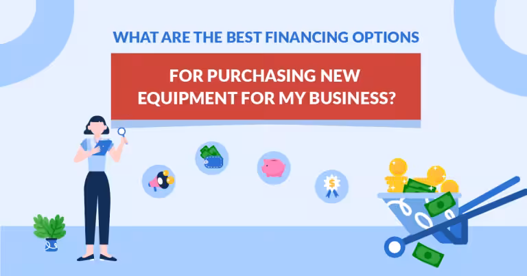 A Comprehensive Guide to What are the best financing options for purchasing new equipment for my business?